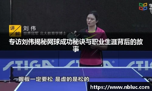 专访刘伟揭秘网球成功秘诀与职业生涯背后的故事